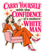 Carry Yourself with the Confidence of a Mediocre White Man Sticker